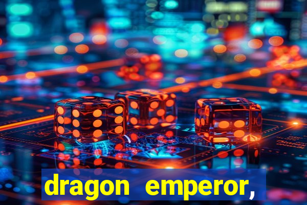 dragon emperor, martial god